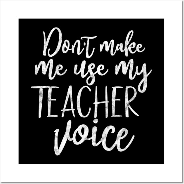 Don't make me use my teacher voice, funny teacher gift Wall Art by FreckledBliss